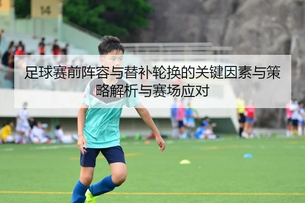 足球赛前阵容与替补轮换的关键因素与策略解析与赛场应对